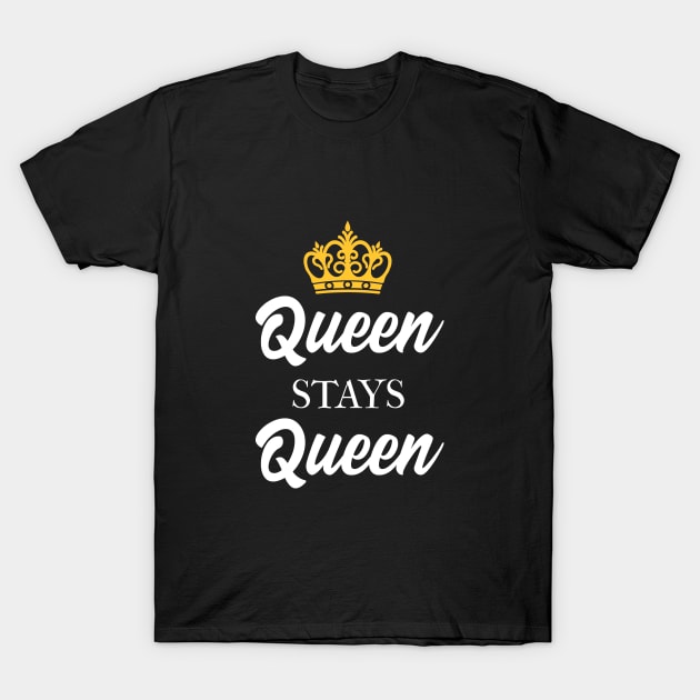 Queen Stays Queen T-Shirt by TriHarder12